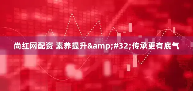 尚红网配资 素养提升&#32;传承更有底气