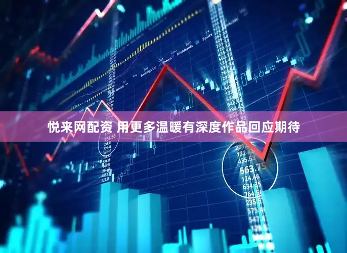 悦来网配资 用更多温暖有深度作品回应期待